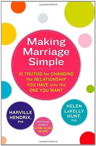 Book cover of Making Marriage Simple: 10 Truths For Changing The Relationship You Have Into The One You Want by Harville Hendrix
