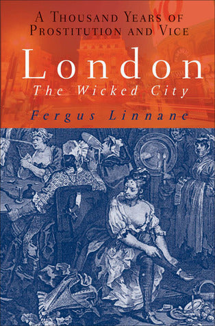 Book cover of London: The Wicked City: A Thousand Years of Prostitution and Vice by Fergus Linnane