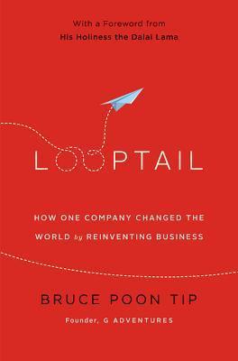 Book cover of Looptail: How One Company Changed the World By Reinventing Business by Bruce Poon Tip