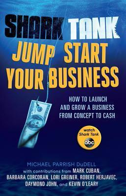 Book cover of Shark Tank Jump Start Your Business: How To Launch And Grow A Business From Concept To Cash by Michael Parrish DuDell, Mark Cuban, Barbara  Corcoran, Lori Greiner, Robert Herjavec, Daymond John, Kevin    O'Leary