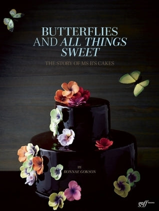 Book cover of Butterflies And All Things Sweet: The Story Of Ms B's Cakes by Bonnae Gokson, A. Chester Ong (Photographs), Petrina Tinslay (Photographs)