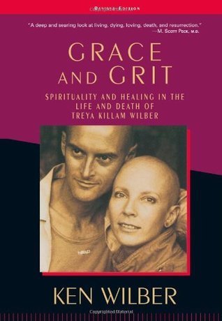 Book cover of Grace & Grit: Spirituality & Healing In The Life & Death Of Treya Killam Wilber by Ken Wilber