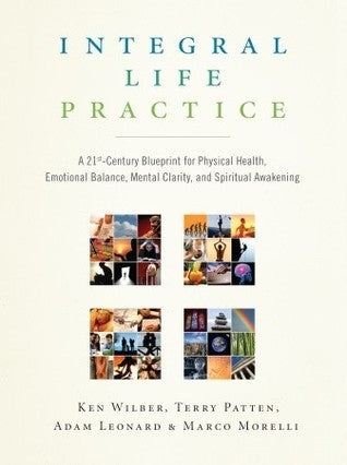 Book cover of Integral Life Practice: A 21st-Century Blueprint For Physical Health, Emotional Balance, Mental Clarity, And Spiritual Awakening by Ken Wilber, Terry Patten, Adam Leonard, Marco Morelli