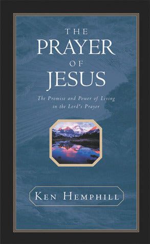 Book cover of The Prayer of Jesus : The Promise and Power of Living in the Lord's Prayer by Ken Hemphill
