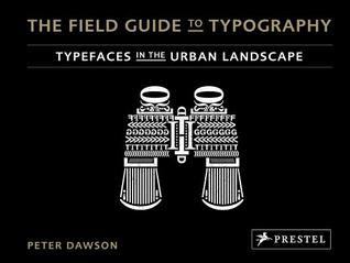 Book cover of The Field Guide to Typography: Typefaces in the Urban Landscape by Peter  Dawson