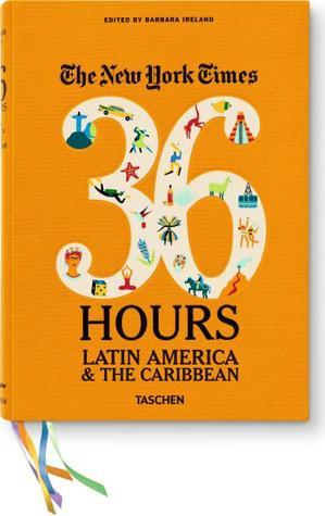 Book cover of The New York Times. 36 Hours. Latin America & The Caribbean by Barbara Ireland (Ed.)