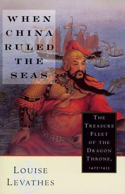 Book cover of When China Ruled The Seas: The Treasure Fleet Of The Dragon Throne, 1405-1433 by Louise Levathes