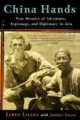 Book cover of China Hands: Nine Decades of Adventure, Espionage, and Diplomacy in Asia by James R. Lilley, Jeffrey Lilley