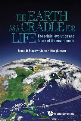 Book cover of Earth As A Cradle For Life, The: The Origin, Evolution And Future Of The Environment by Frank D. Stacey, Jane Helen Hodgkinson