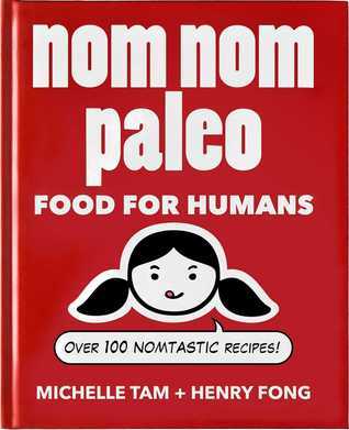 Book cover of Nom Nom Paleo: Food For Humans by Michelle Tam, Henry Fong