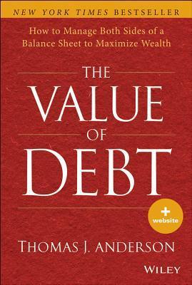Book cover of The Value Of Debt: How To Manage Both Sides Of A Balance Sheet To Maximize Wealth by Thomas J. Anderson