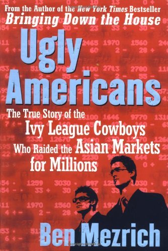 Book cover of Ugly Americans: The True Story of the Ivy League Cowboys Who Raided the Asian Markets for Millions by Ben Mezrich