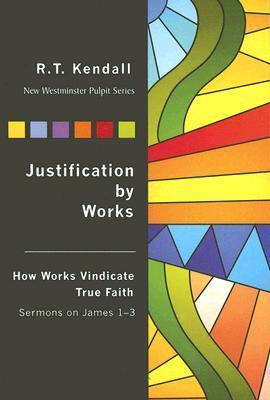 Book cover of Justification By Works: How Works Vindicate True Faith Sermons On James 1-3 by R.T. Kendall