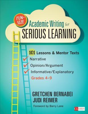 Book cover of Fun-Size Academic Writing For Serious Learning: 101 Lessons & Mentor Texts--Narrative, Opinion/Argument, & Informative/Explanatory, Grades 4-9 by Gretchen S. Bernabei, Judith A. Reimer