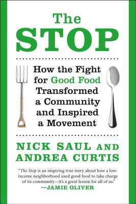 Book cover of The Stop: How the Fight for Good Food Transformed a Community and Inspired a Movement by Nick Saul, Andrea Curtis