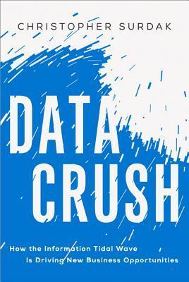 Book cover of Data Crush: How the Information Tidal Wave Is Driving New Business Opportunities by Christopher Surdak