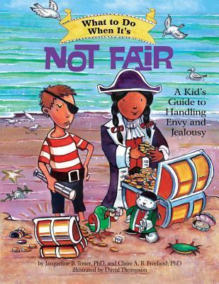 Book cover of What To Do When It's Not Fair: A Kid's Guide To Handling Envy And Jealousy by Jacqueline B. Toner, Claire A.B. Freeland, David Thompson (Illus.)