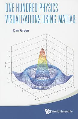Book cover of One Hundred Physics Visualizations Using MATLAB by Dan       Green