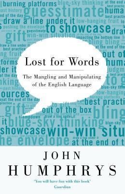 Book cover of Lost For Words: The Mangling And Manipulating Of The English Language by John Humphrys