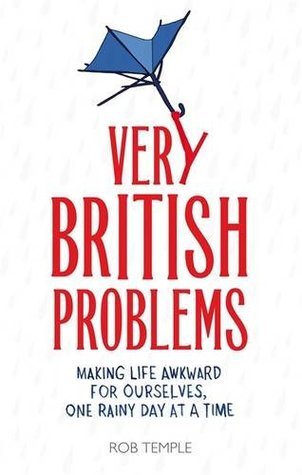 Book cover of Very British Problems: Making Life Awkward for Ourselves, One Rainy Day at a Time by Rob Temple
