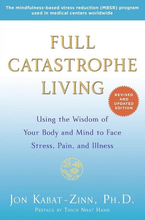 Book cover of Full Catastrophe Living: Using The Wisdom Of Your Body And Mind To Face Stress, Pain, And Illness by Jon Kabat-Zinn, Thich Nhat Hanh (Preface)