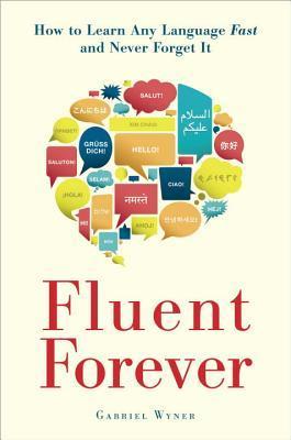 Book cover of Fluent Forever: How To Learn Any Language Fast And Never Forget It by Gabriel Wyner