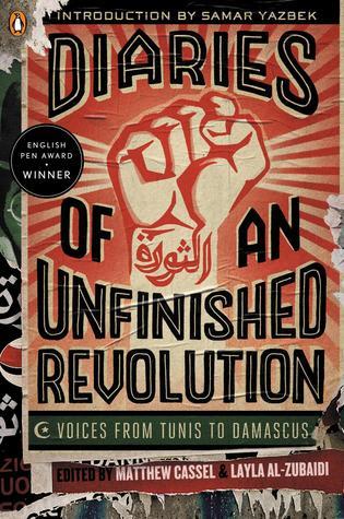 Book cover of Diaries Of An Unfinished Revolution: Voices From Tunis To Damascus by Layla Al-Zubaidi (Ed.), Matthew Cassel (Ed.), Robin Moger (Trans.), Georgina Collins (Trans.), Samar Yazbek (Introduction)