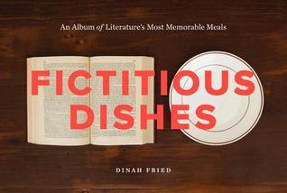 Book cover of Fictitious Dishes: An Album of Literature's Most Memorable Meals by Dinah Fried