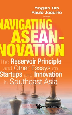 Book cover of Navigating Aseannovation: The Reservoir Principle And Other Essays On Startups And Innovation In Southeast Asia by Yinglan Tan, Paulo Joquiño (Ed.)