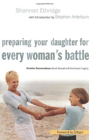 Book cover of Preparing Your Daughter For Every Woman's Battle: Creative Conversations About Sexual And Emotional Integrity by Shannon Ethridge, Zoegirl (Foreword by), Stephen F. Arterburn (Introduction)