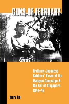 Book cover of Guns of February: Ordinary Japanese Soldiers' Views of the Malayan Campaign and the Fall of Singapore, 1941-42 by Henry P. Frei