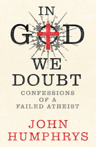 Book cover of In God We Doubt: Confessions Of A Failed Atheist by John Humphrys