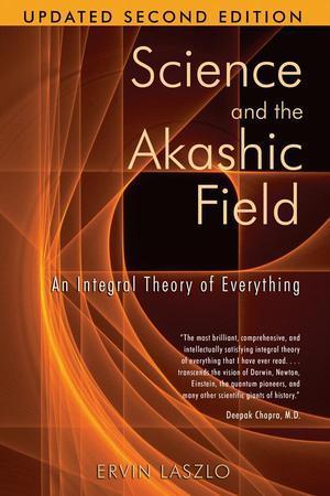 Book cover of Science And The Akashic Field: An Integral Theory Of Everything by Ervin Laszlo