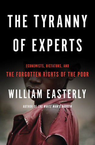 Book cover of The Tyranny of Experts: Economists, Dictators, and the Forgotten Rights of the Poor by William Easterly