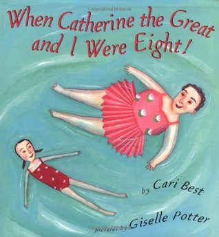 Book cover of When Catherine The Great And I Were Eight! by Cari Best, Giselle Potter (Illus.)