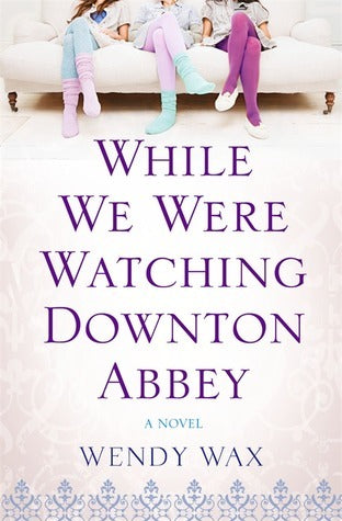 Book cover of While We Were Watching Downton Abbey by Wendy  Wax