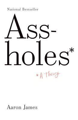 Book cover of Assholes: A Theory by Aaron James