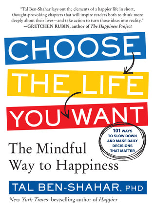 Book cover of Choose The Life You Want: The Mindful Way To Happiness by Tal Ben-Shahar
