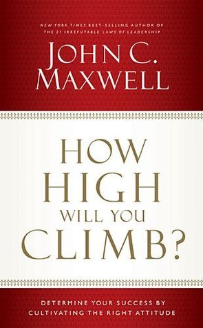 Book cover of How High Will You Climb?: Determine Your Success By Cultivating The Right Attitude by John C. Maxwell