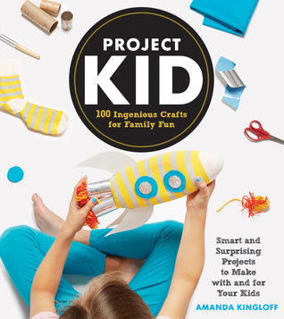 Book cover of Project Kid: 100 Ingenious Crafts For Family Fun by Amanda Kingloff