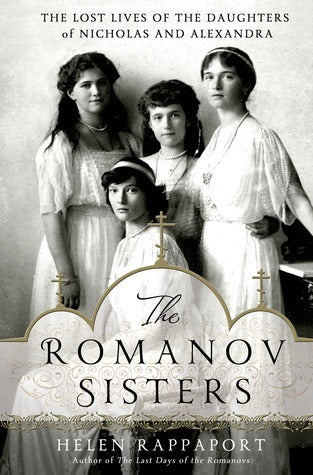 Book cover of The Romanov Sisters: The Lost Lives Of The Daughters Of Nicholas And Alexandra by Helen Rappaport
