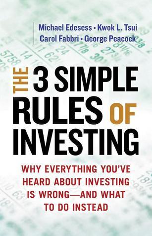 Book cover of The 3 Simple Rules of Investing: Why Everything You've Heard About Investing Is Wrong & What to Do Instead by Michael Edesess, Kwok L. Tsui, Carol Fabbri, George Peacock