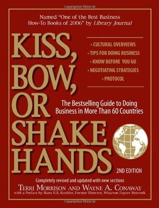 Book cover of Kiss, Bow, or Shake Hands, 2nd Edition: The Bestselling Guide to Doing Business in More Than 60 Countries by Terri Morrison, Wayne A. Conaway
