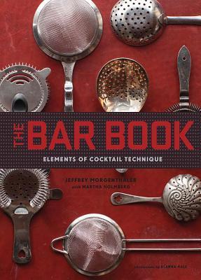 Book cover of The Bar Book: Elements of Cocktail Technique by Jeffrey Morgenthaler, Alanna Hale (Photographer)
