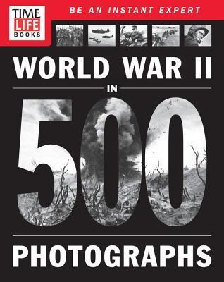 Book cover of Time-Life World War II In 500 Photographs by Time-Life Books