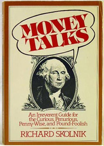 Book cover of Money Talks: An Irreverent Guide for the Curious, Penurious, Penny-Wise, and Pound-Foolish by Richard Skolnik
