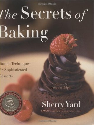 Book cover of The Secrets Of Baking: Simple Techniques For Sophisticated Desserts by Sherry Yard