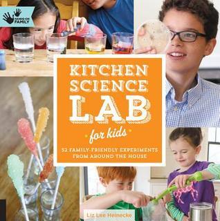 Book cover of Kitchen Science Lab For Kids: 52 Family Friendly Experiments From Around The House (Volume 4) by Liz Lee Heinecke