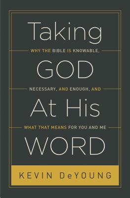 Book cover of Taking God At His Word: Why The Bible Is Knowable, Necessary, And Enough, And What That Means For You And Me by Kevin DeYoung