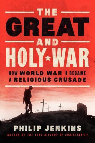 Book cover of The Great And Holy War: How World War I Became A Religious Crusade by Philip Jenkins